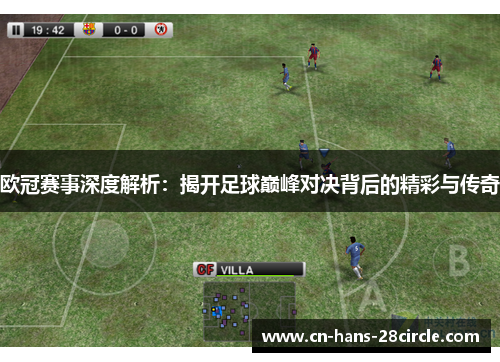 欧冠赛事深度解析：揭开足球巅峰对决背后的精彩与传奇