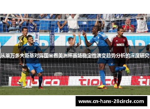 从莱万多夫斯基对阵国米看美洲杯赛场稳定性演变趋势分析的深度研究