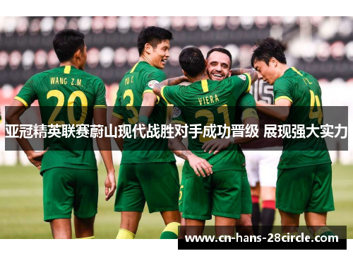 亚冠精英联赛蔚山现代战胜对手成功晋级 展现强大实力