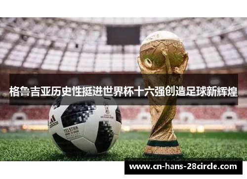 格鲁吉亚历史性挺进世界杯十六强创造足球新辉煌